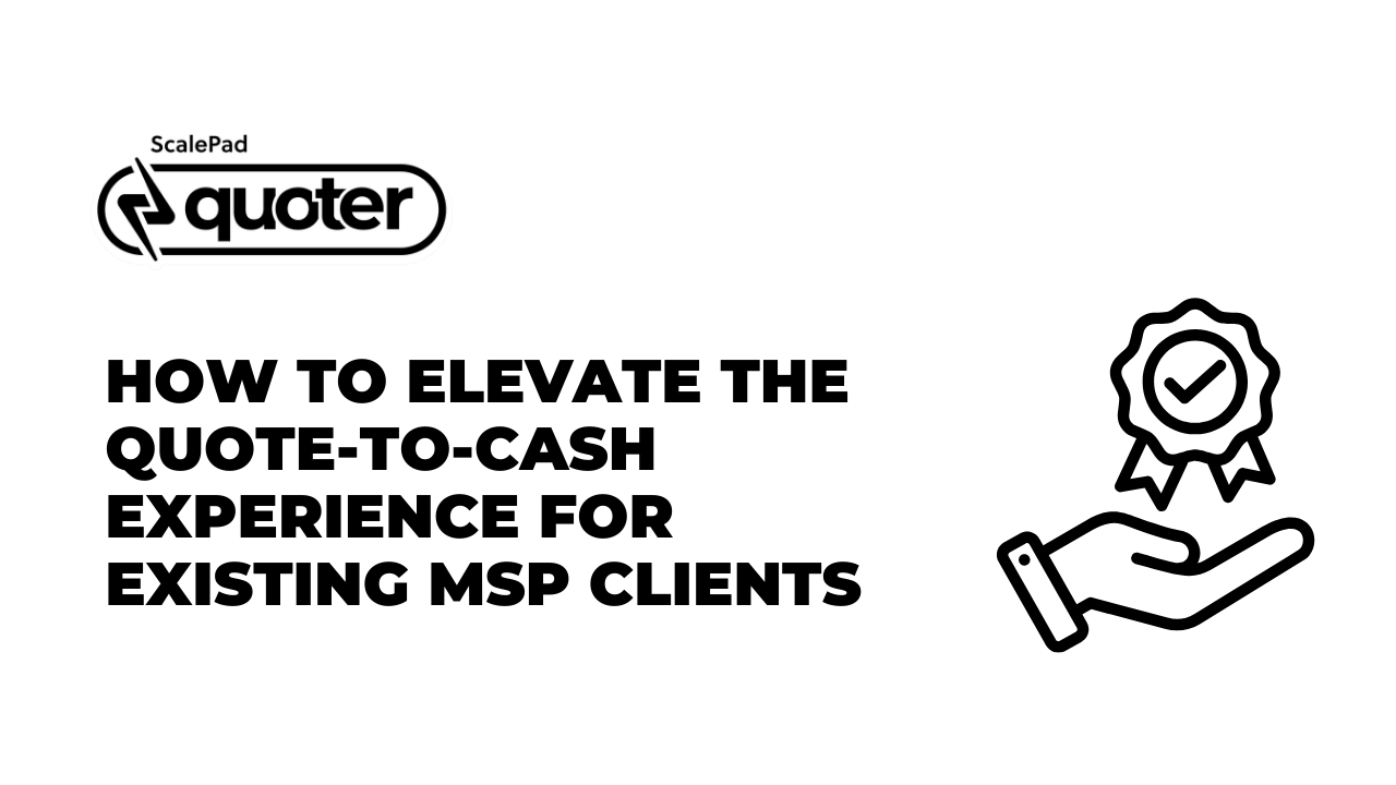 How to elevate quote-to-cash for existing MSP clients