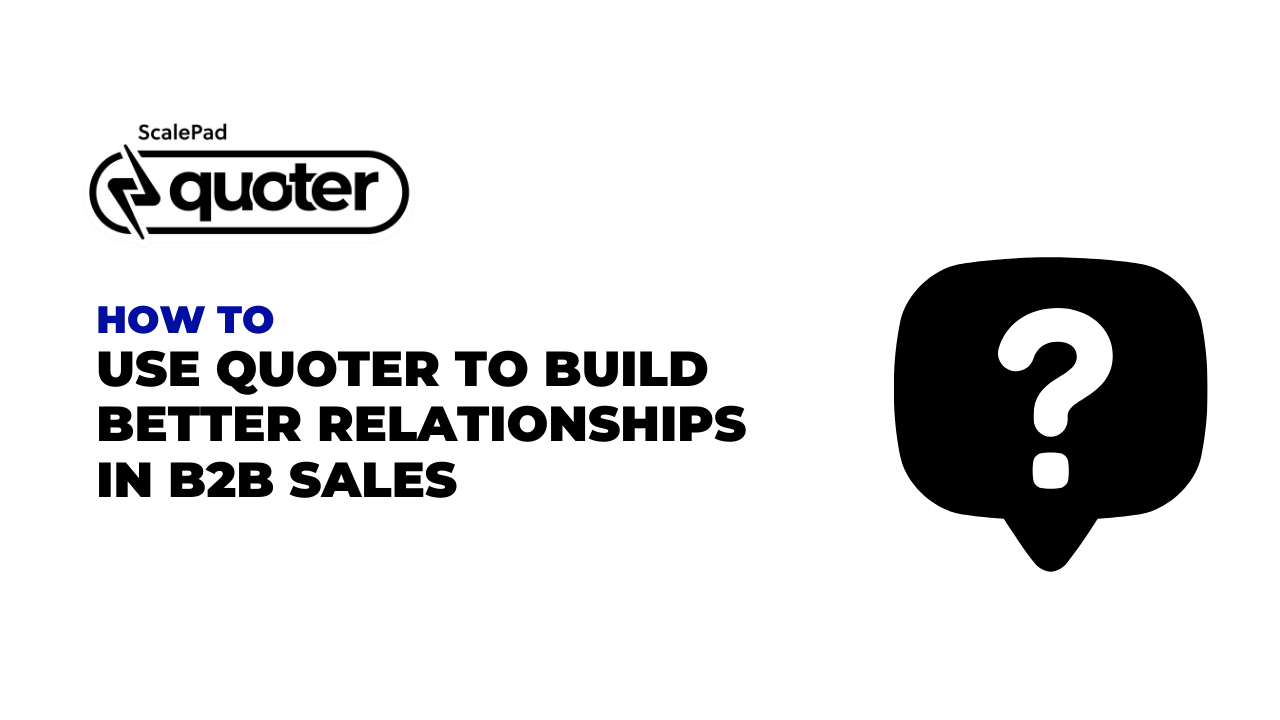 How to use Quoter to build better relationships in B2B sales